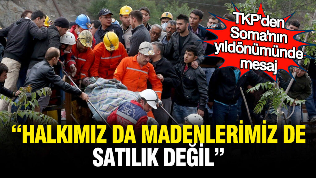 TKP, Soma Faciası’nın Yıldönümünde Haykırıyor: Madenlerimiz ve Halkımız Satılık Değil
